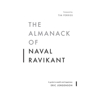 The Almanack of Naval Ravikant from Eric Jorgensen