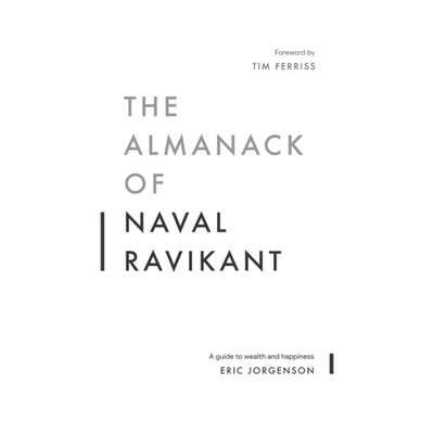 The Almanack of Naval Ravikant from Eric Jorgensen