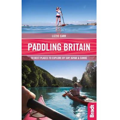  Paddling Britain: 50 Best Places to Explore by SUP, Kayak & from Lizzie Carr