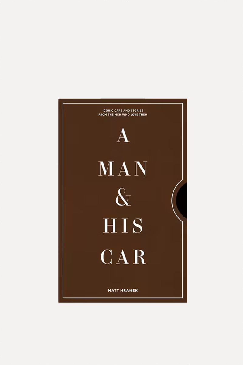 A Man & His Car: Iconic Cars & Stories From The Men Who Love Them from Matt Hranek